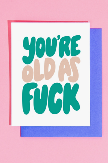 You're Old As Fuck Greeting Card