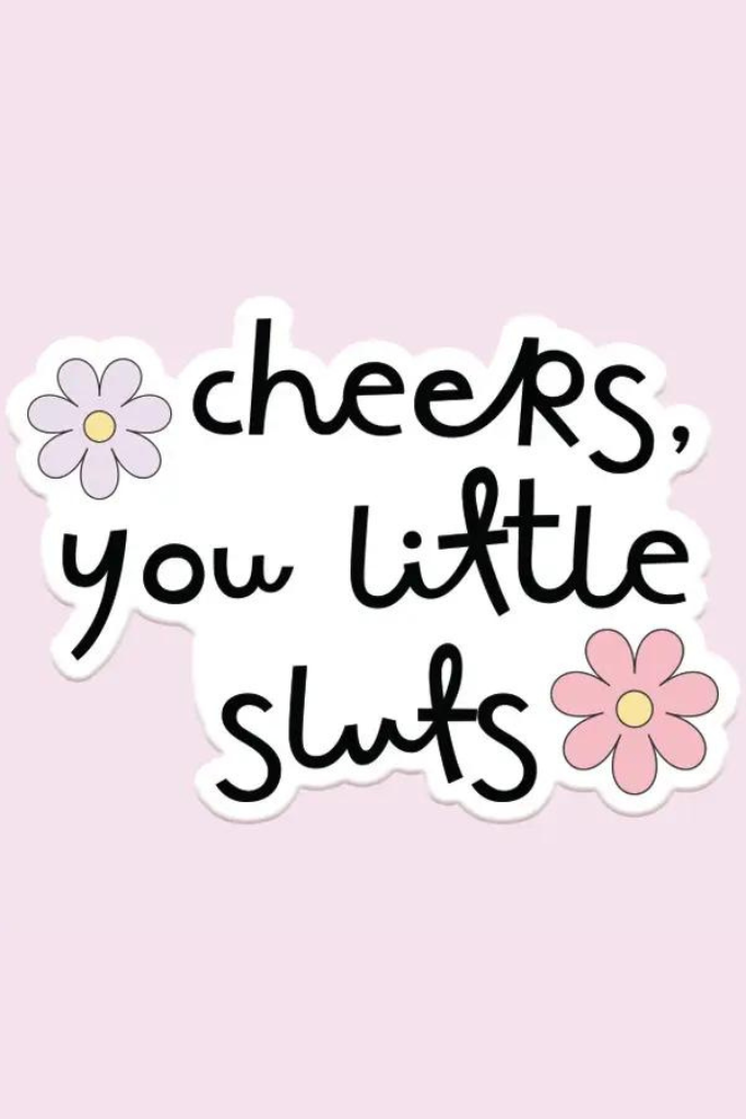 Cheers You Little Sluts Decal Sticker