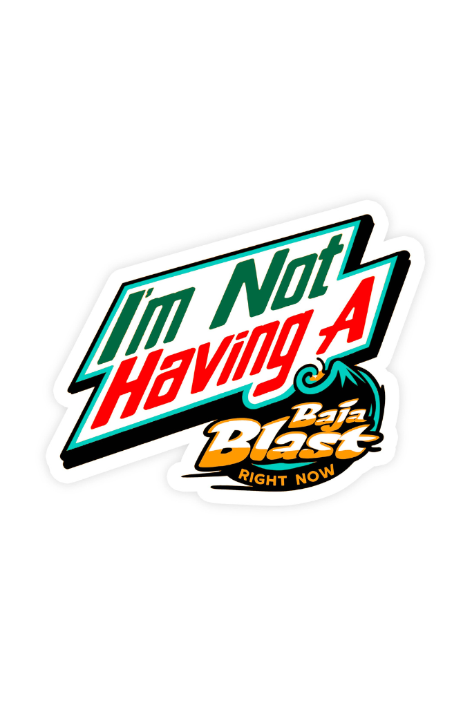 I'm Not Having A Baja Blast Right Now Sticker